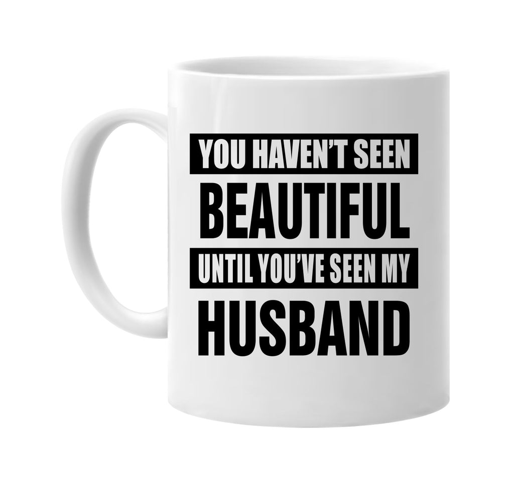 havent seen beautiful my husband signature outlet novelty coffee cup mug graphic gift ideas gifts for the family mom dad