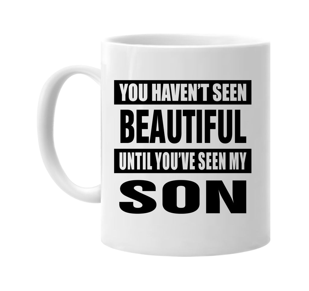 havent seen beautiful seen my son signature outlet novelty coffee cup mug graphic gift ideas gifts for the family mom dad