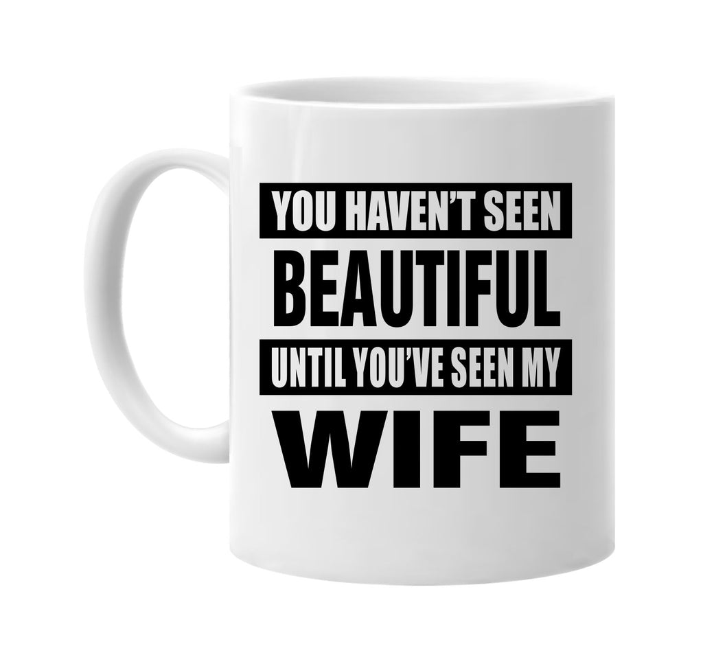havent seen beautiful seen my wife signature outlet novelty coffee cup mug graphic gift ideas gifts for the family mom dad
