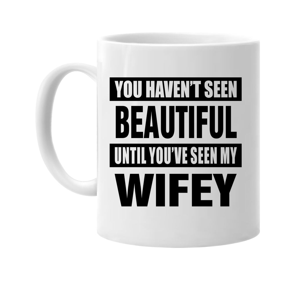 havent seen beautiful my wifey signature outlet novelty coffee cup mug graphic gift ideas gifts for the family mom dad