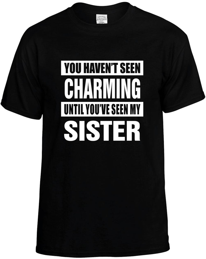 havent seen charming my sister mens funny t-shirt black