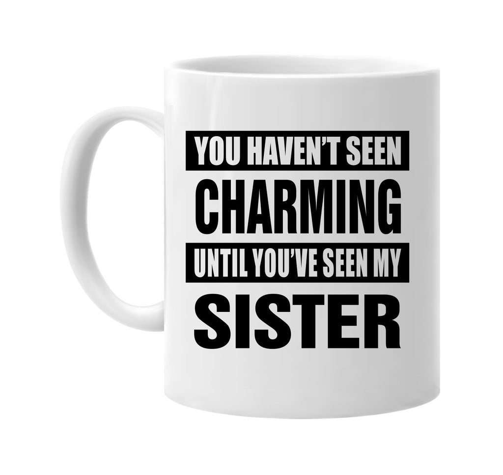 havent seen charming my sister signature outlet novelty coffee cup mug graphic gift ideas gifts for the family mom dad