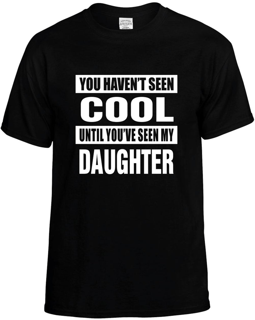 havent seen cool seen my daughter mens funny t-shirt black