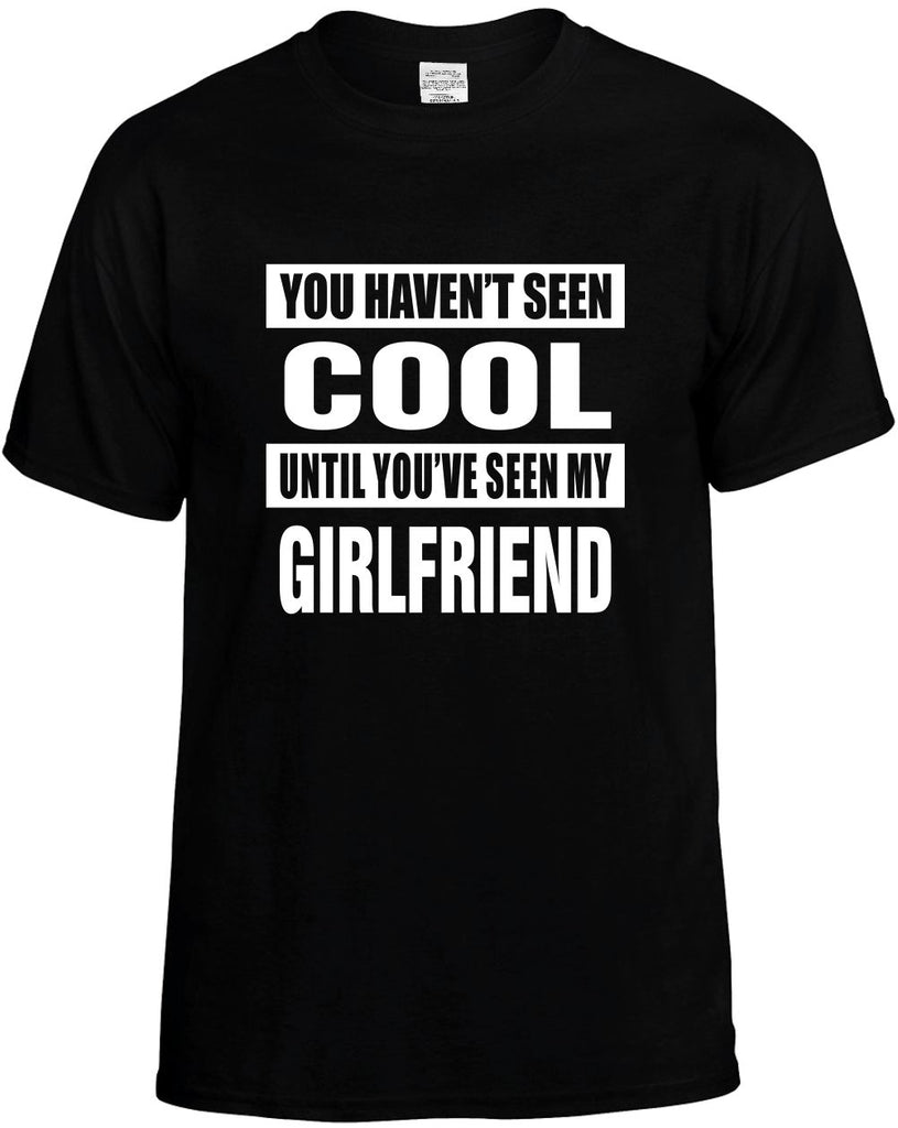 havent seen cool my girlfriend mens funny t-shirt black