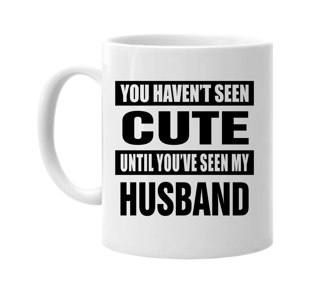 havent seen cute seen my husband signature outlet novelty coffee cup mug graphic gift ideas gifts for the family mom dad