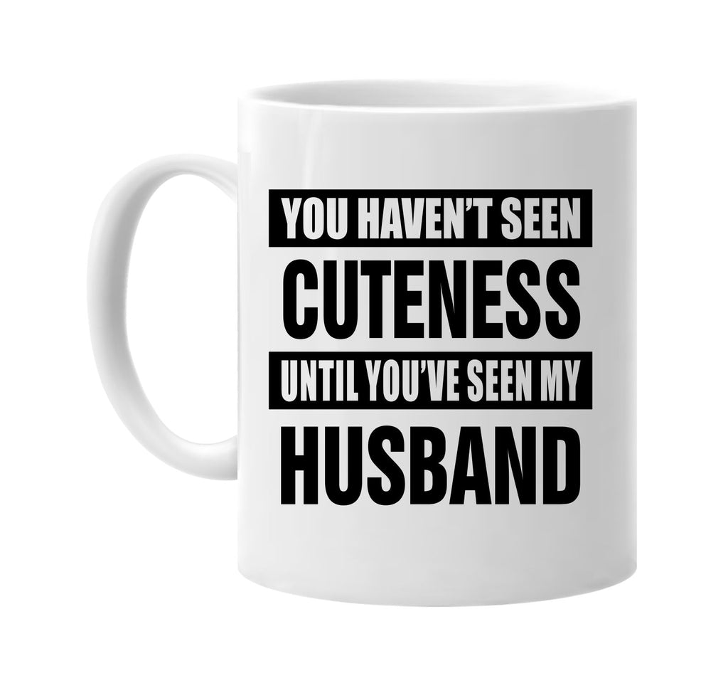 havent seen cuteness my husband signature outlet novelty coffee cup mug graphic gift ideas gifts for the family mom dad