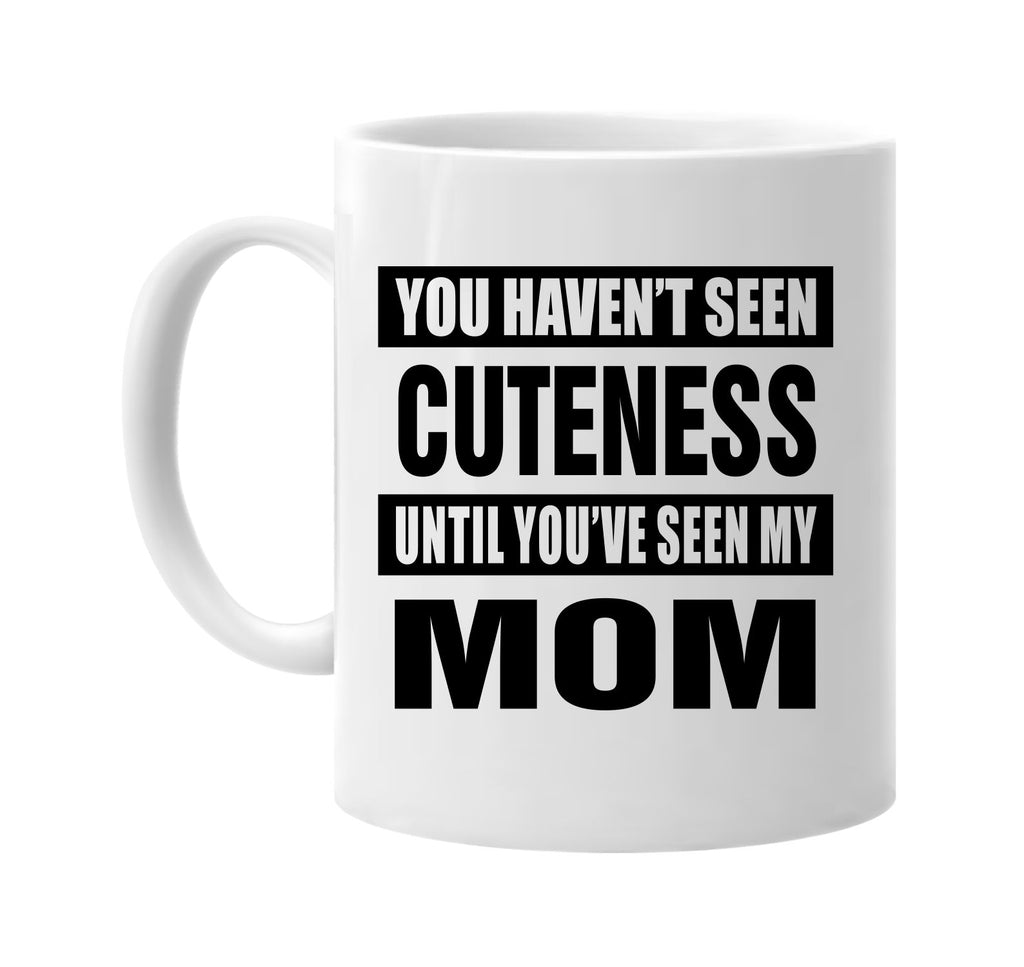 havent seen cuteness seen my mom signature outlet novelty coffee cup mug graphic gift ideas gifts for the family mom dad