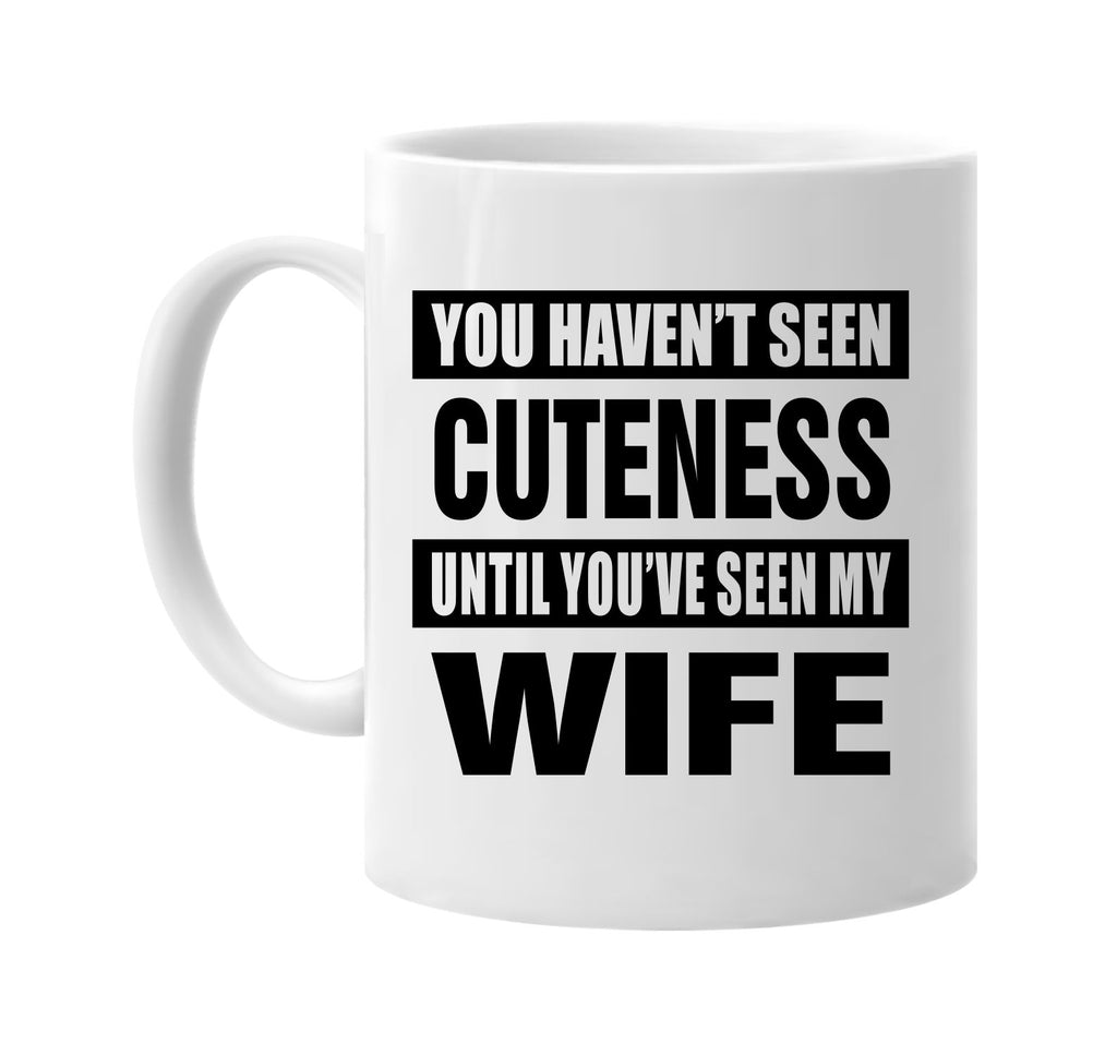 havent seen cuteness seen my wife signature outlet novelty coffee cup mug graphic gift ideas gifts for the family mom dad