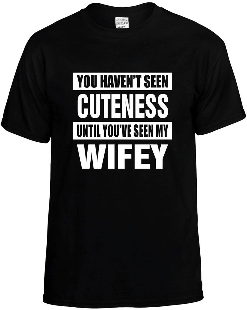 havent seen cuteness seen my wifey mens funny t-shirt black