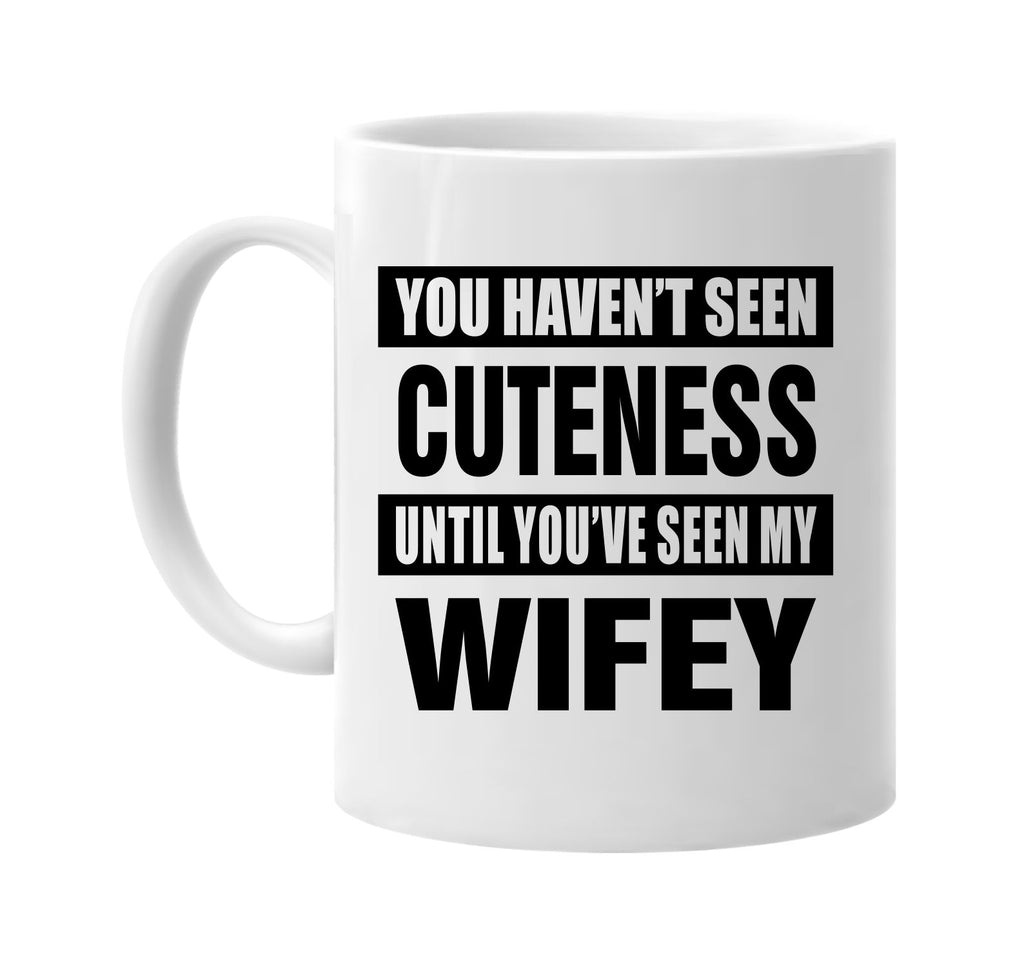 havent seen cuteness seen my wifey signature outlet novelty coffee cup mug graphic gift ideas gifts for the family mom dad