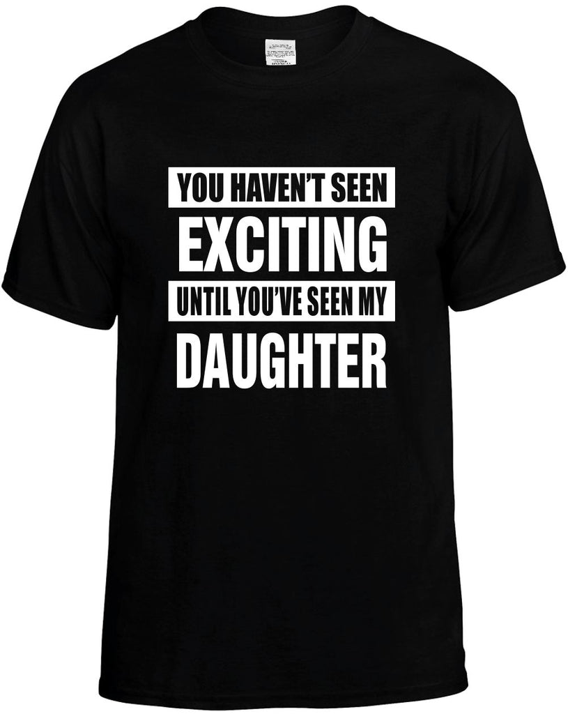 havent seen exciting my daughter mens funny t-shirt black