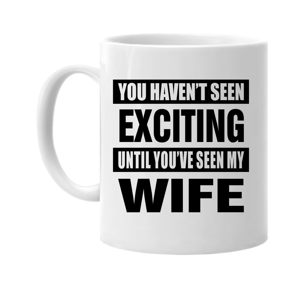 havent seen exciting seen my wife signature outlet novelty coffee cup mug graphic gift ideas gifts for the family mom dad