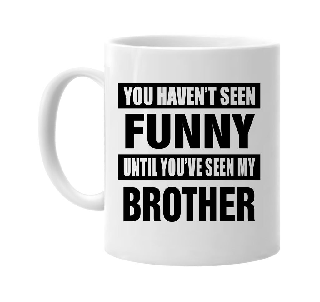 havent seen funny seen my brother signature outlet novelty coffee cup mug graphic gift ideas gifts for the family mom dad