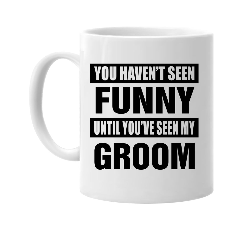 havent seen funny seen my groom signature outlet novelty coffee cup mug graphic gift ideas gifts for the family mom dad