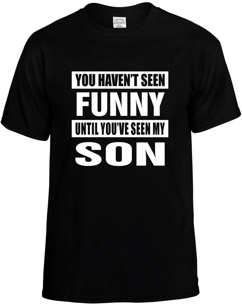 you havent seen funny seen my son mens funny t-shirt black