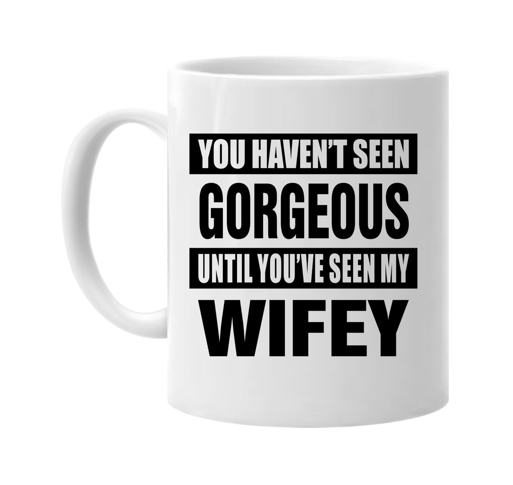 havent seen gorgeous seen my wifey signature outlet novelty coffee cup mug graphic gift ideas gifts for the family mom dad