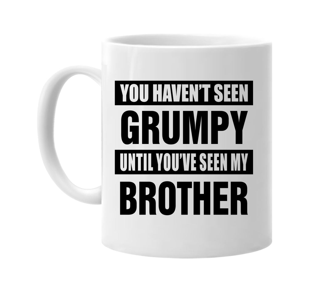 havent seen grumpy seen my brother signature outlet novelty coffee cup mug graphic gift ideas gifts for the family mom dad