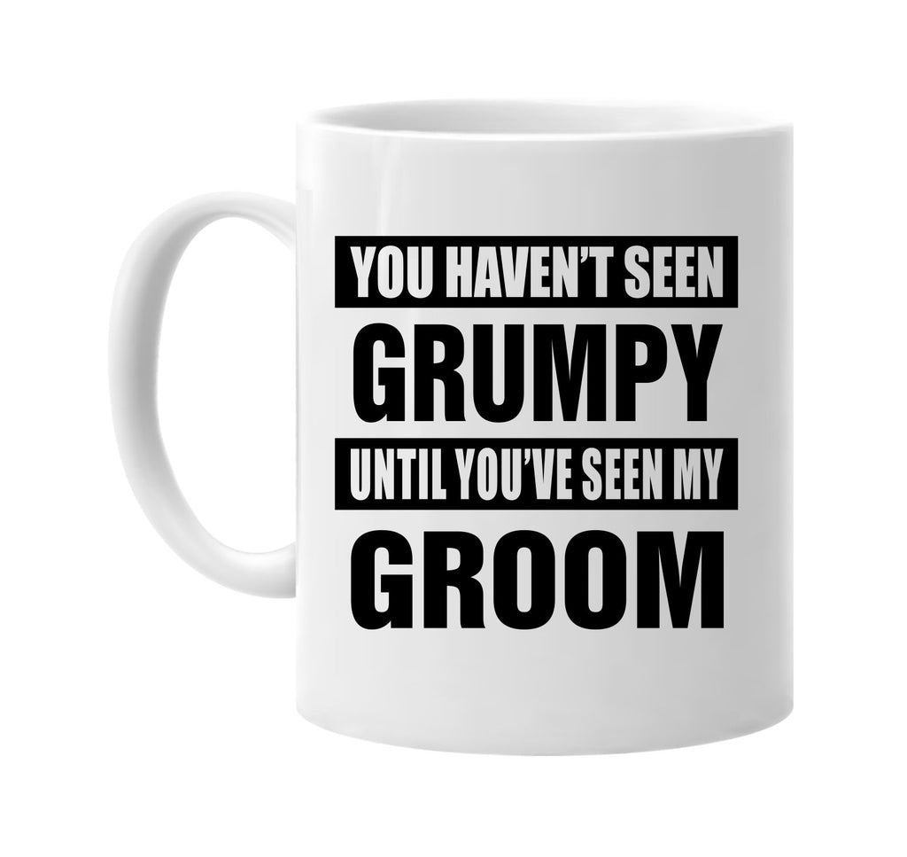 havent seen grumpy seen my groom signature outlet novelty coffee cup mug graphic gift ideas gifts for the family mom dad