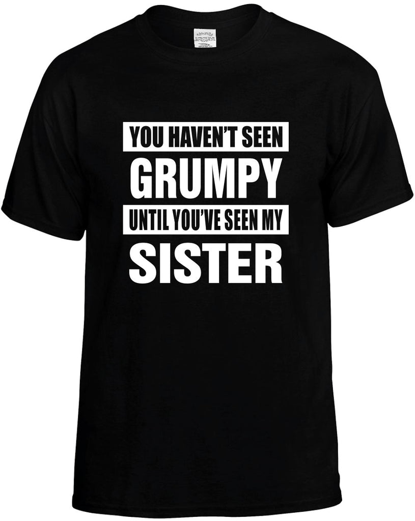 havent seen grumpy seen my sister mens funny t-shirt black