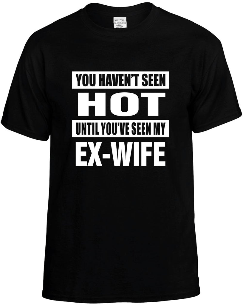 havent seen hot seen my ex-wife mens funny t-shirt black
