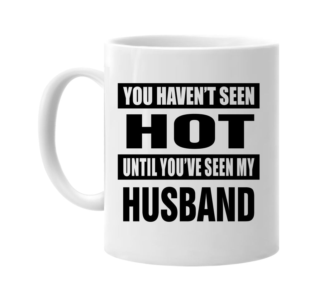 havent seen hot seen my husband signature outlet novelty coffee cup mug graphic gift ideas gifts for the family mom dad