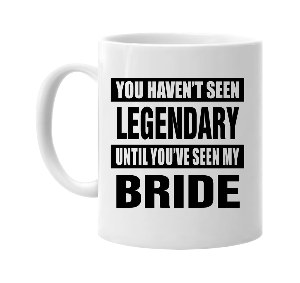 havent seen legendary my bride signature outlet novelty coffee cup mug graphic gift ideas gifts for the family mom dad