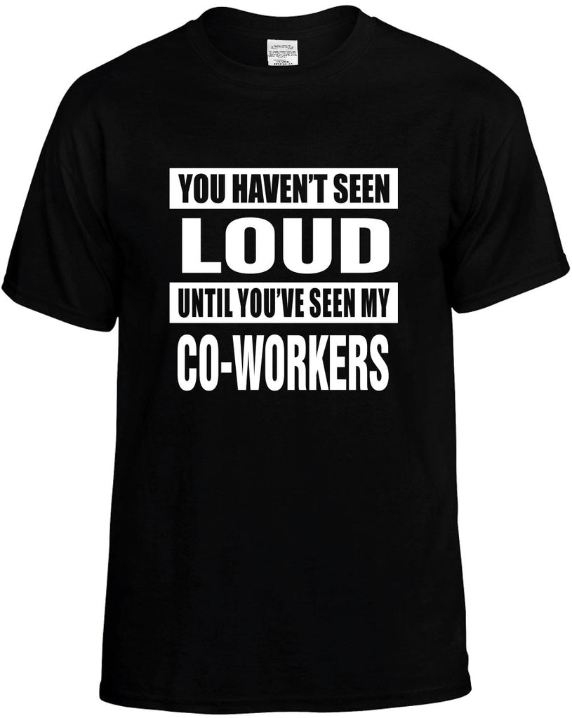 havent seen loud my co-workers mens funny t-shirt black