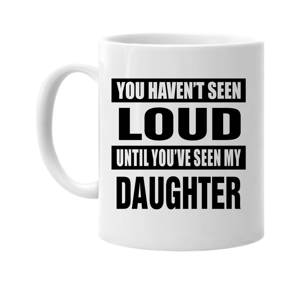 havent seen loud seen my daughter signature outlet novelty coffee cup mug graphic gift ideas gifts for the family mom dad