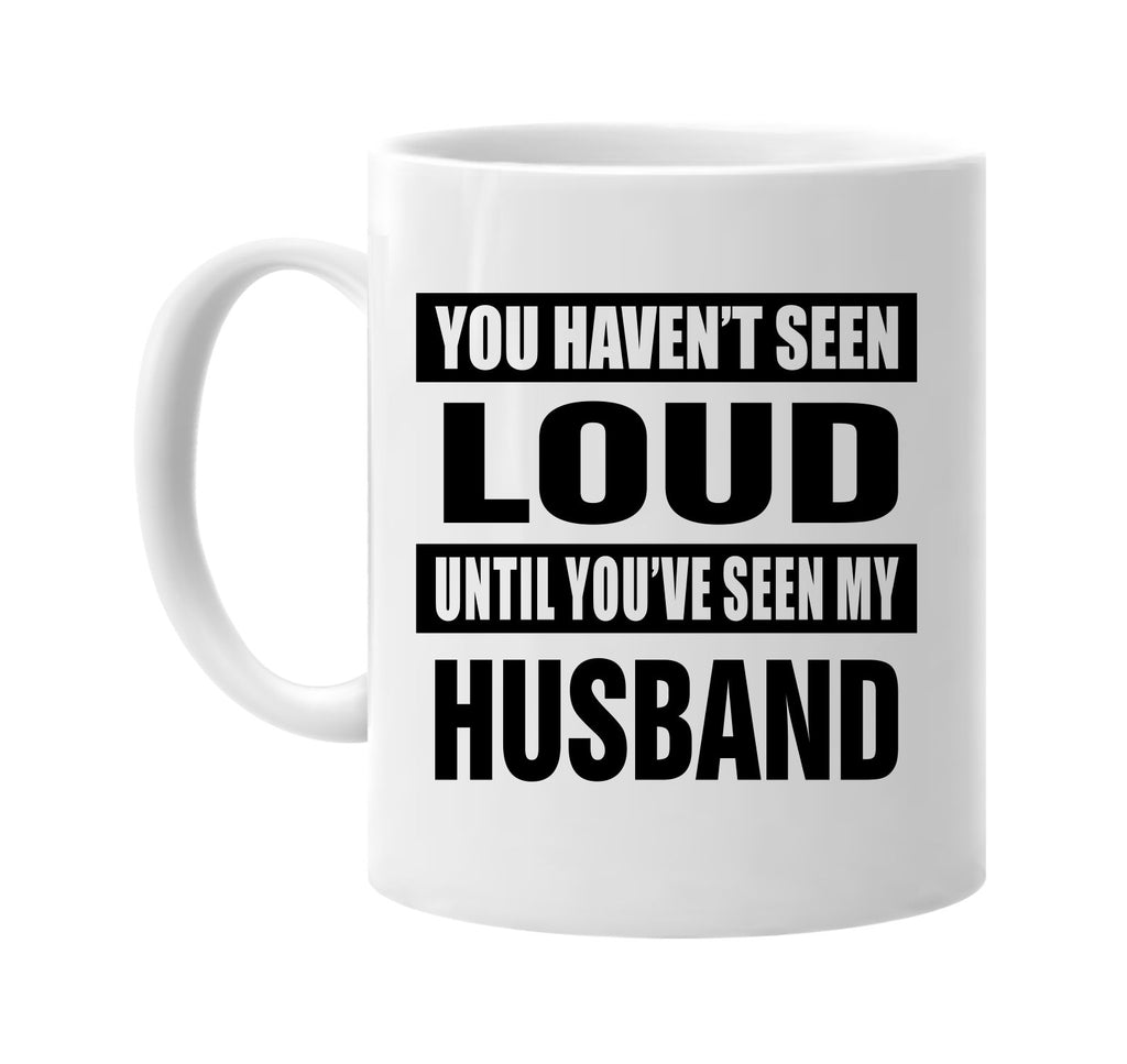havent seen loud seen my husband signature outlet novelty coffee cup mug graphic gift ideas gifts for the family mom dad