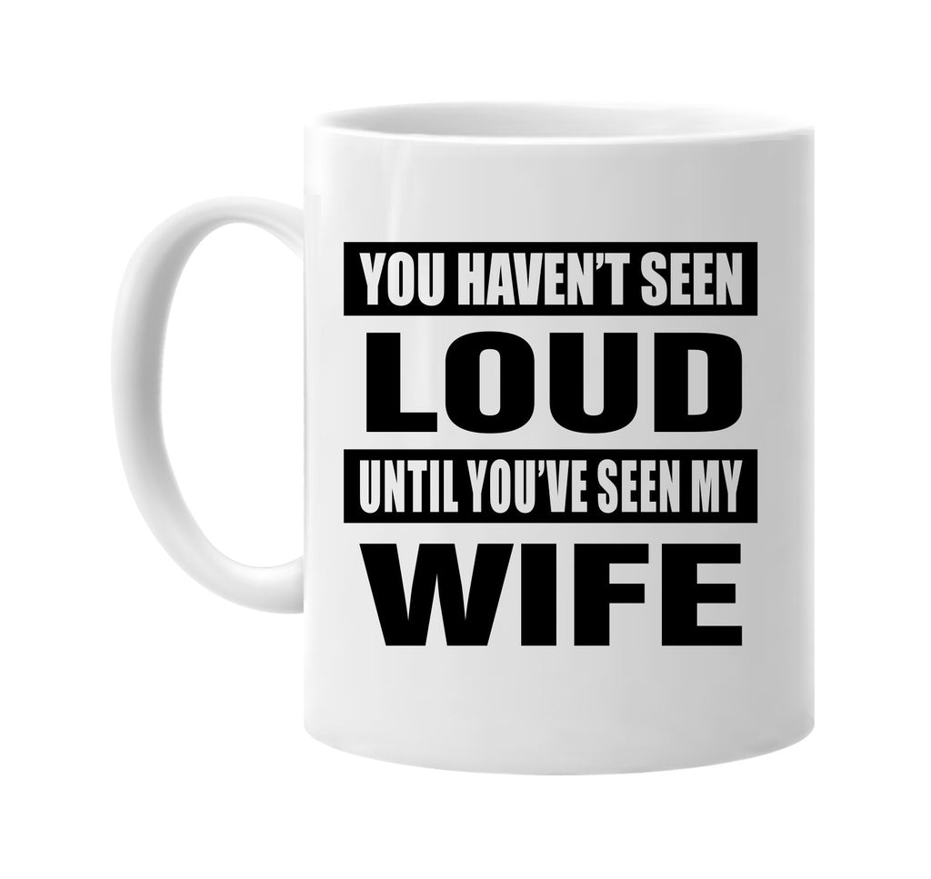 you havent seen loud seen my wife signature outlet novelty coffee cup mug graphic gift ideas gifts for the family mom dad