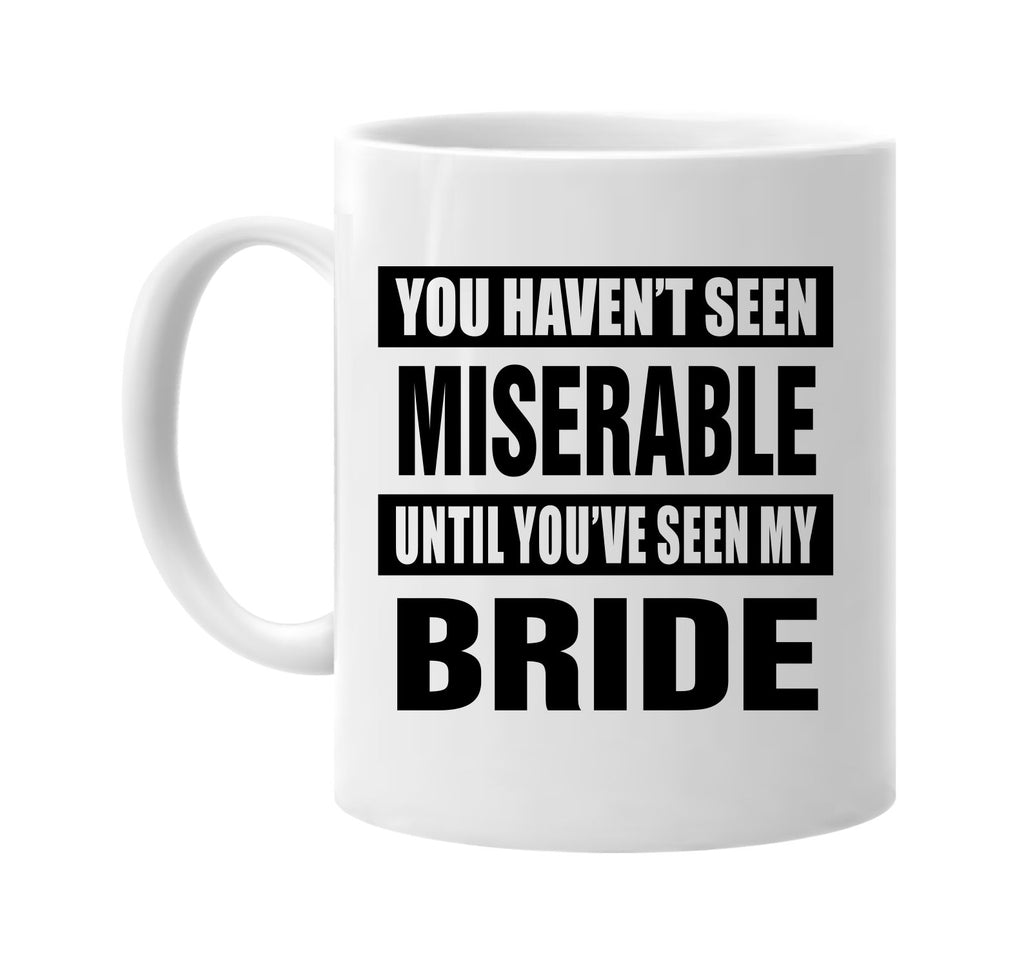 havent seen miserable my bride signature outlet novelty coffee cup mug graphic gift ideas gifts for the family mom dad