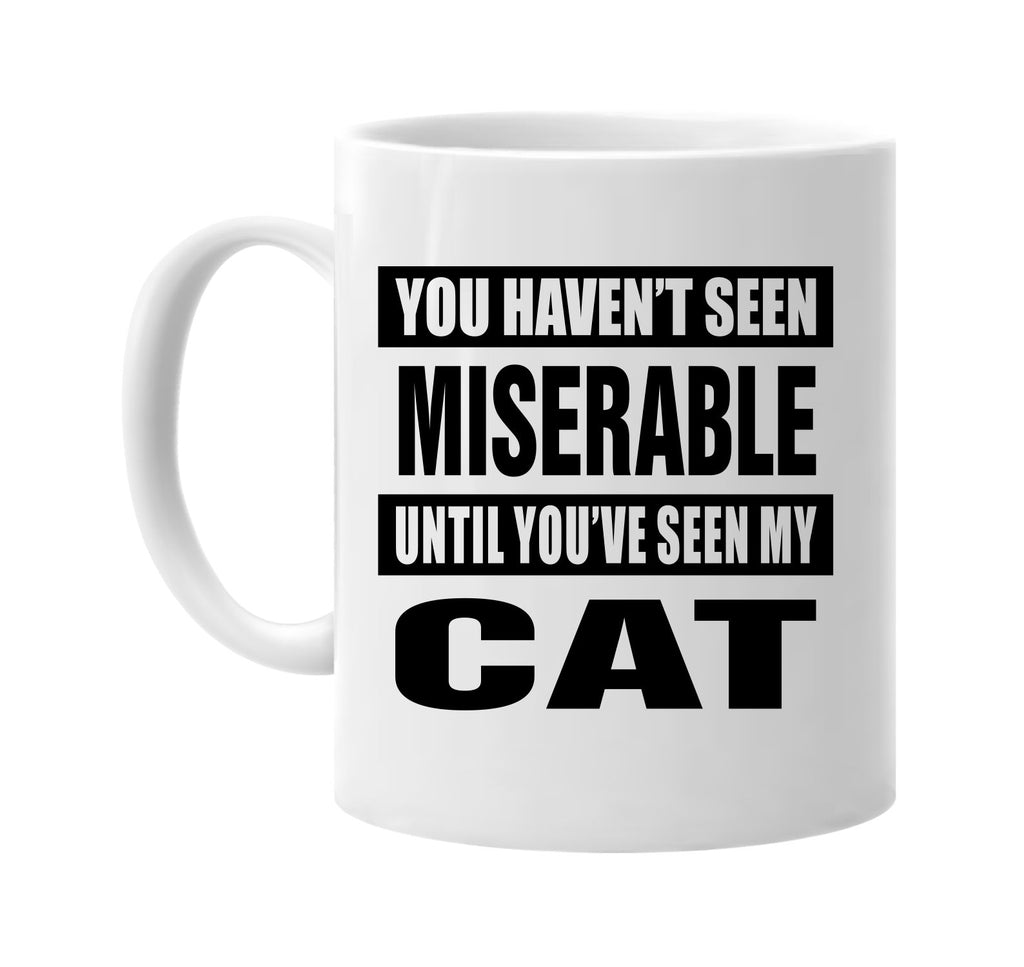havent seen miserable seen my cat signature outlet novelty coffee cup mug graphic gift ideas gifts for the family mom dad