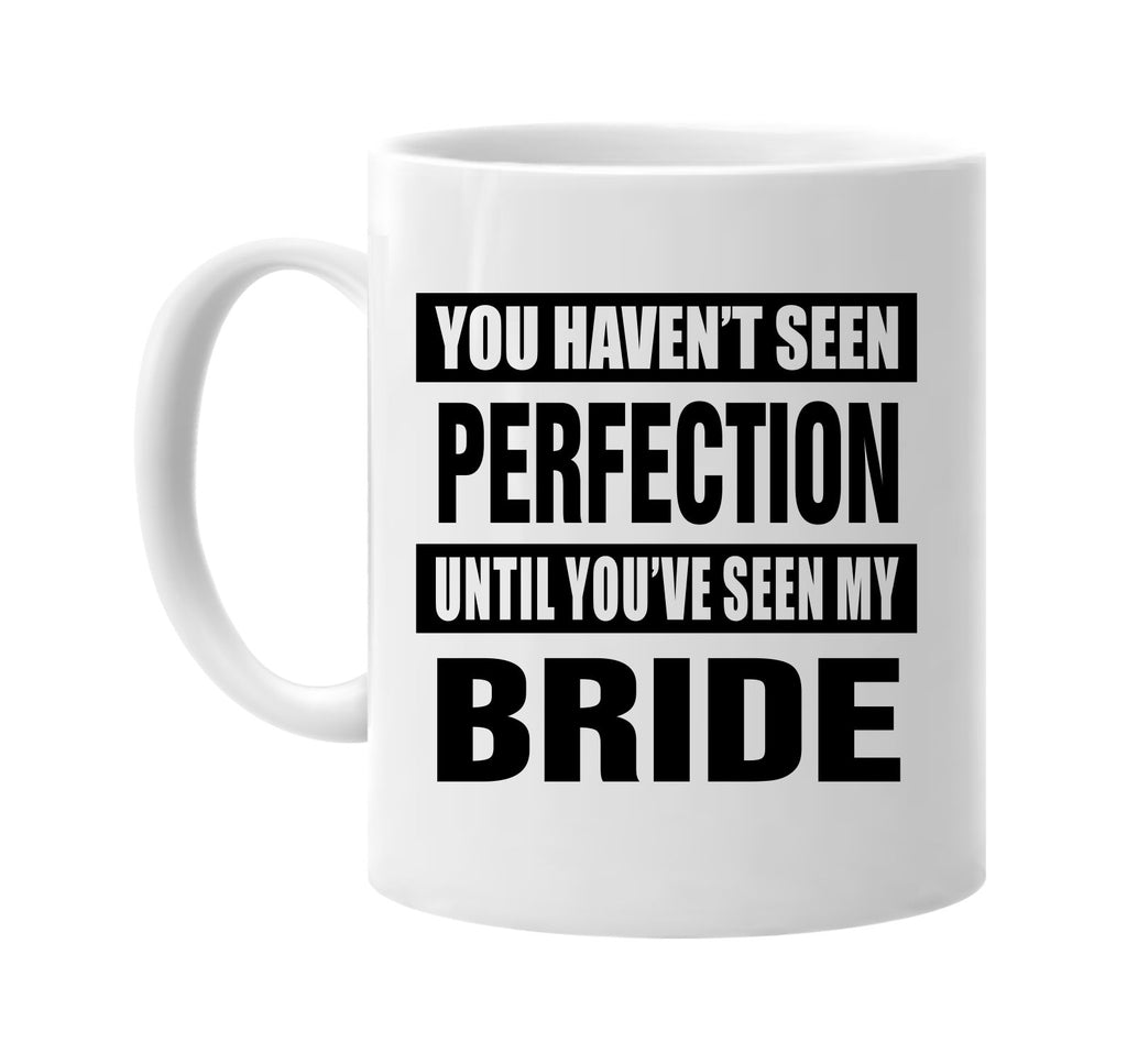 havent seen perfection my bride signature outlet novelty coffee cup mug graphic gift ideas gifts for the family mom dad