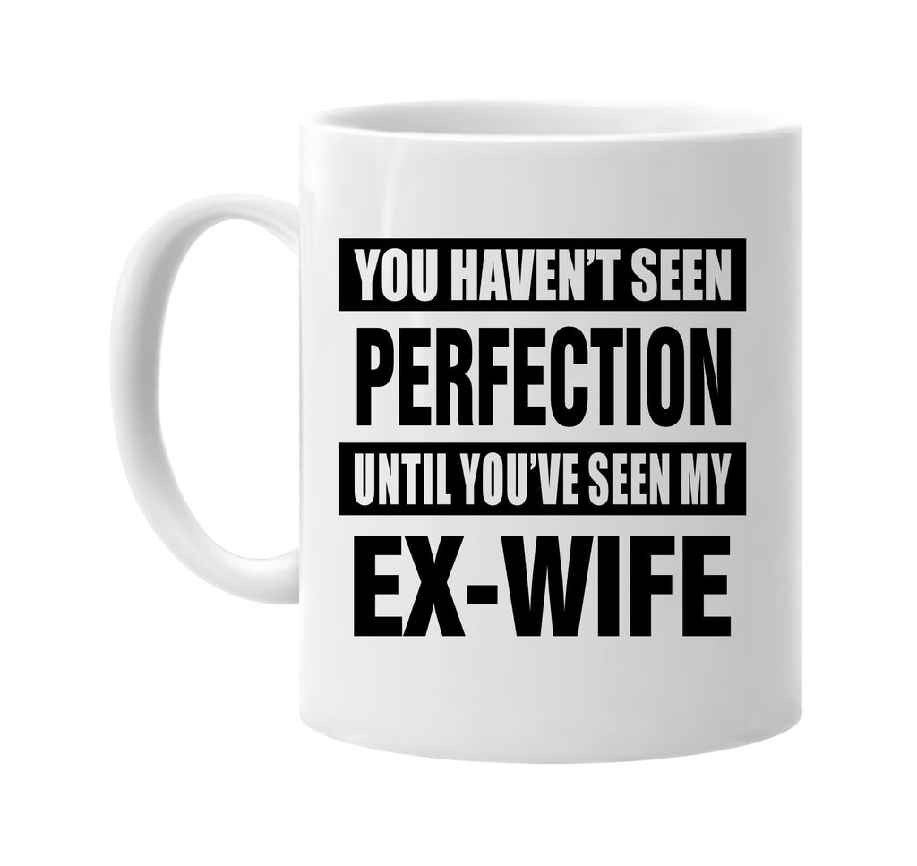 havent seen perfection my ex-wife signature outlet novelty coffee cup mug graphic gift ideas gifts for the family mom dad