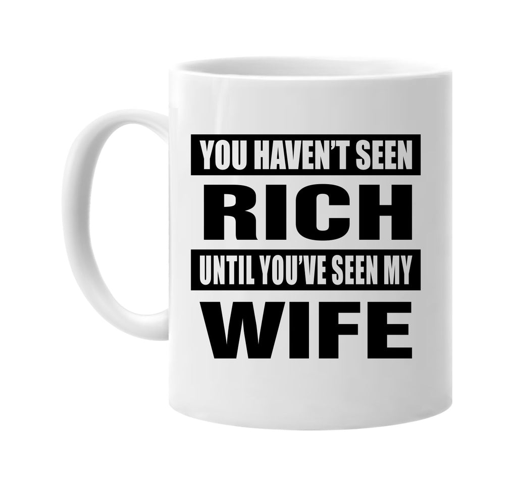 you havent seen rich seen my wife signature outlet novelty coffee cup mug graphic gift ideas gifts for the family mom dad