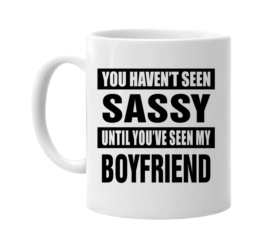 havent seen sassy my boyfriend signature outlet novelty coffee cup mug graphic gift ideas gifts for the family mom dad
