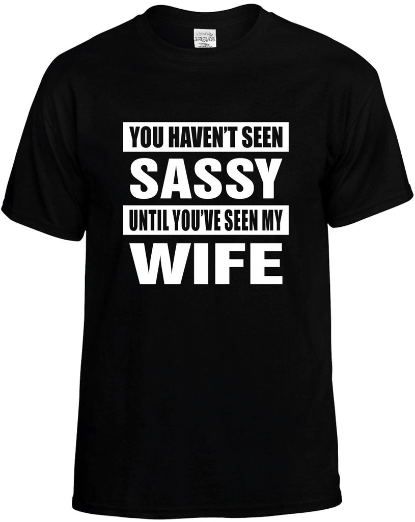 you havent seen sassy seen my wife mens funny t-shirt black