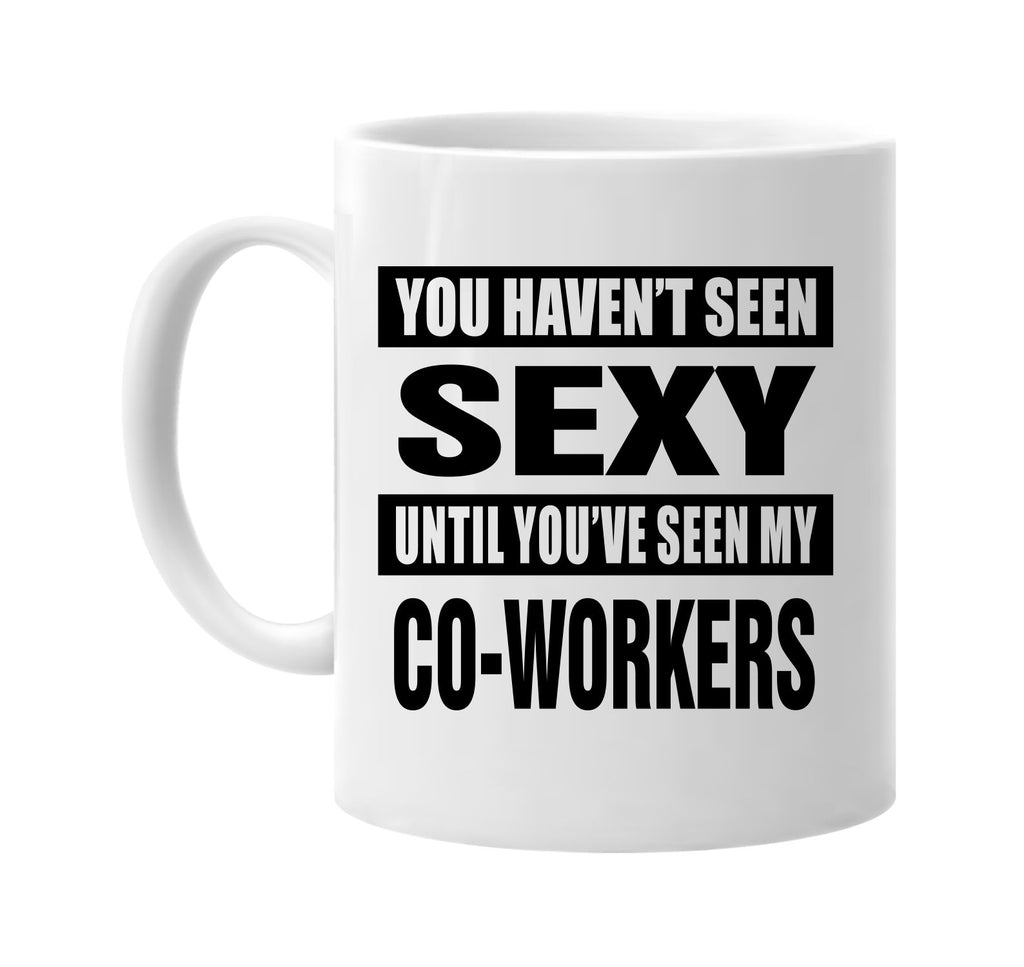 havent seen sexy my co-workers signature outlet novelty coffee cup mug graphic gift ideas gifts for the family mom dad