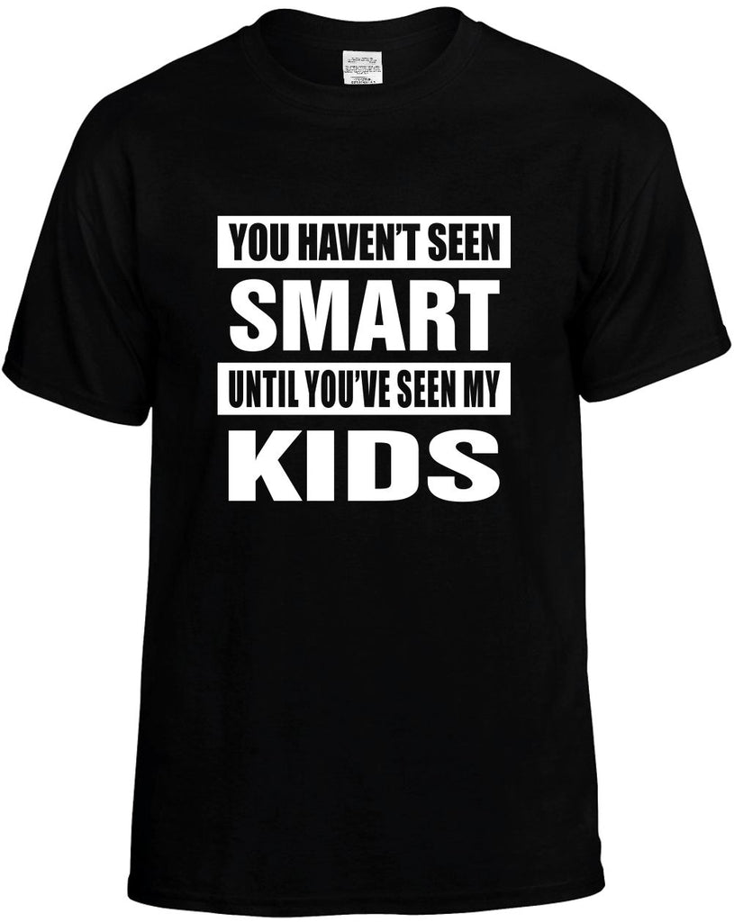 you havent seen smart seen my kids mens funny t-shirt black