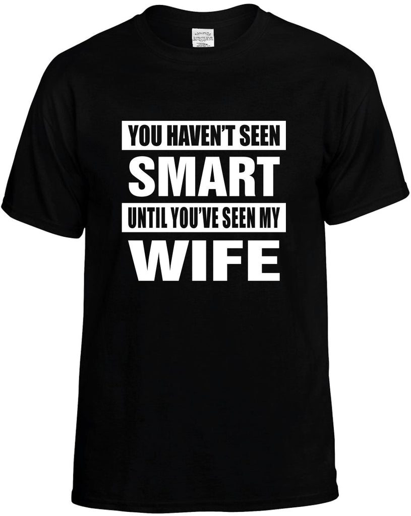 you havent seen smart seen my wife mens funny t-shirt black