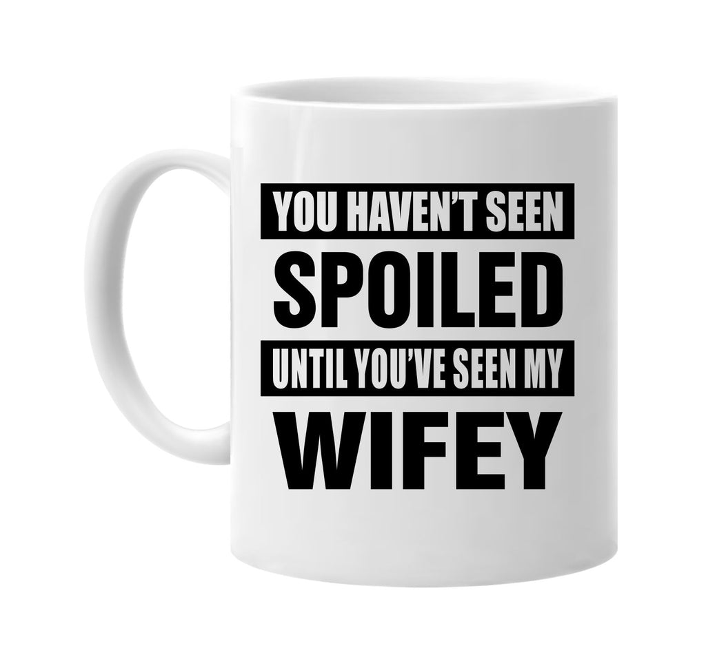 havent seen spoiled seen my wifey signature outlet novelty coffee cup mug graphic gift ideas gifts for the family mom dad