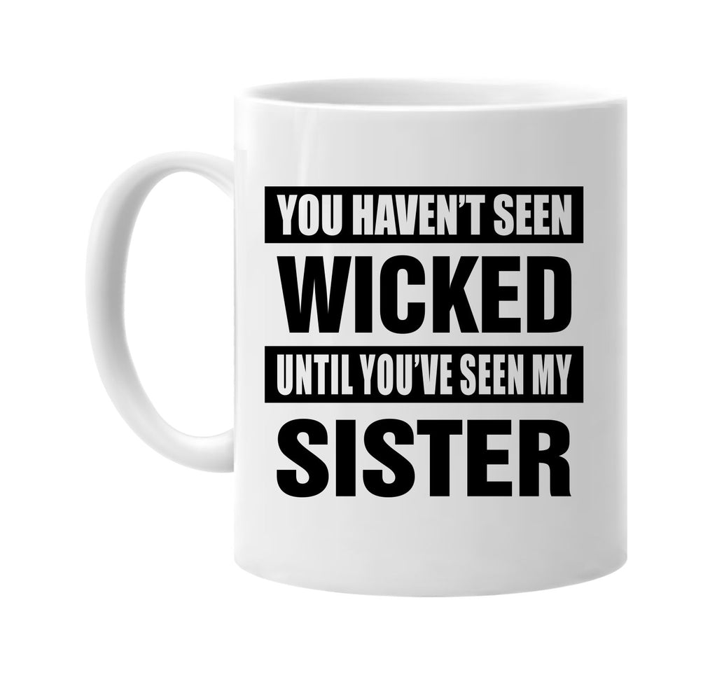 havent seen wicked seen my sister signature outlet novelty coffee cup mug graphic gift ideas gifts for the family mom dad