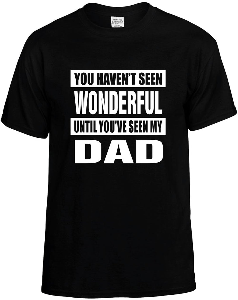 havent seen wonderful seen my dad mens funny t-shirt black
