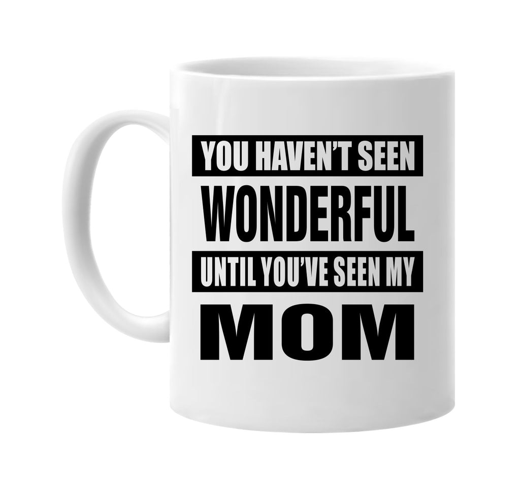havent seen wonderful seen my mom signature outlet novelty coffee cup mug graphic gift ideas gifts for the family mom dad