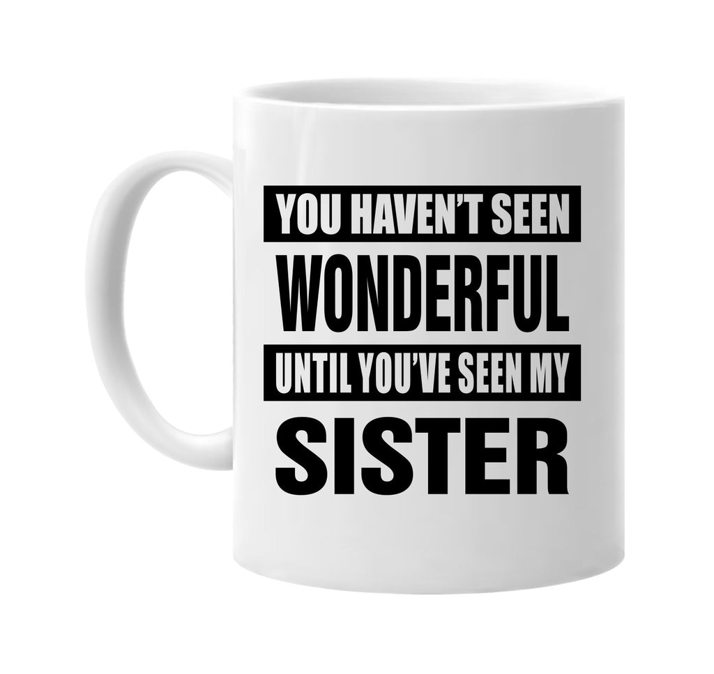 havent seen wonderful my sister signature outlet novelty coffee cup mug graphic gift ideas gifts for the family mom dad