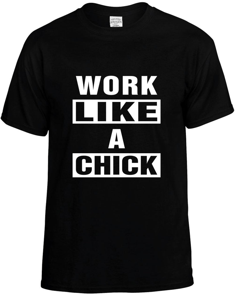 work like a chick mens funny t-shirt black