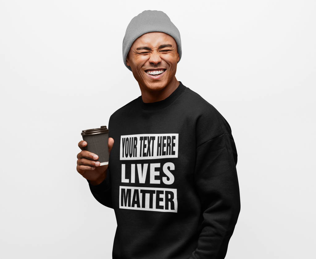Custom "Your Text Here" Lives Matter Personalized Unisex Crewneck Sweatshirt for Men, and Women