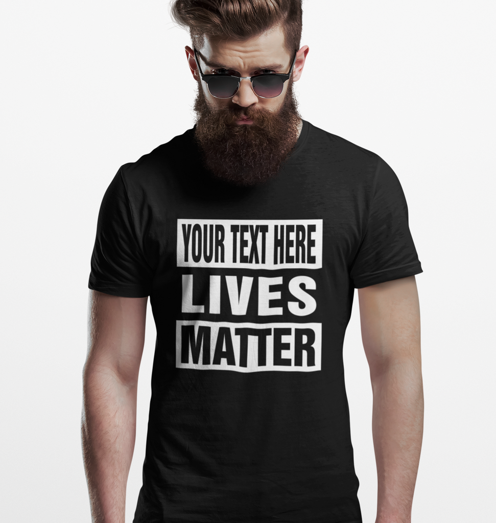 Custom "Your Text Here" Lives Matter T-Shirt Funny Personalized Tee Shirt