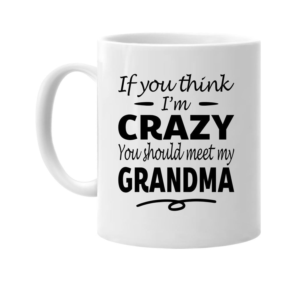 If You Think I'm Crazy, Meet My Grandma mug
