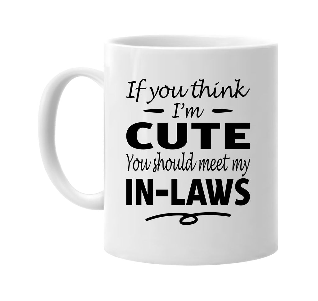 If You Think I'm Cute, Meet My In-Laws mug